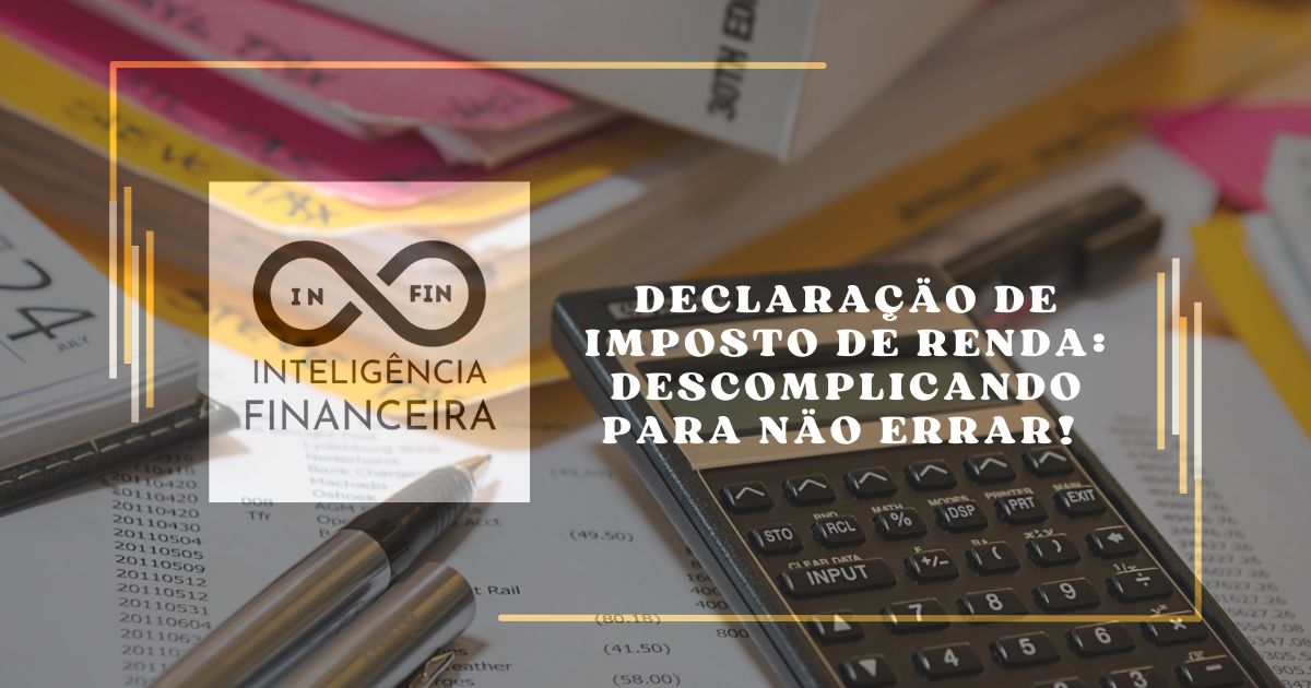 Declaração de Imposto de Renda: descomplicando para não errar!