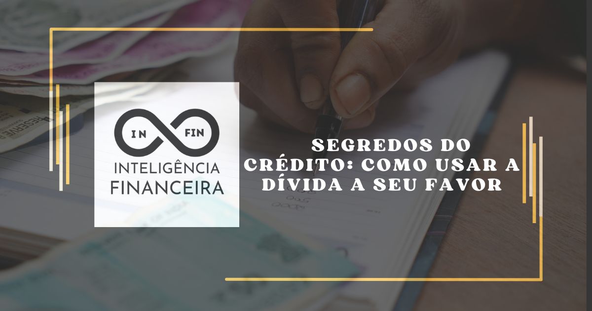 Segredos do Crédito: Como Usar a Dívida a Seu Favor