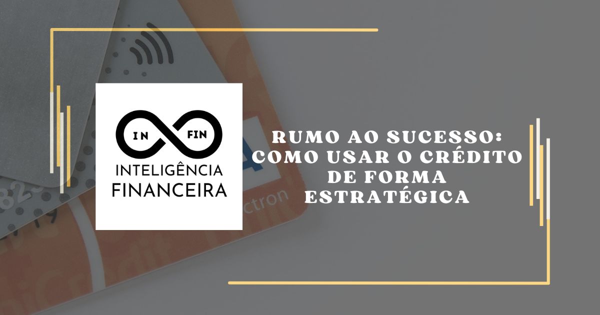 Rumo ao Sucesso Como Usar o Crédito de Forma Estratégica