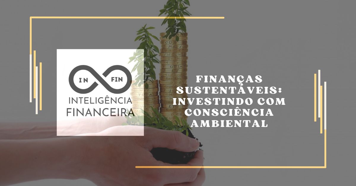 Finanças Sustentáveis: Investindo com Consciência Ambiental