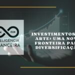 Investimentos em Arte: Uma Nova Fronteira para Diversificação