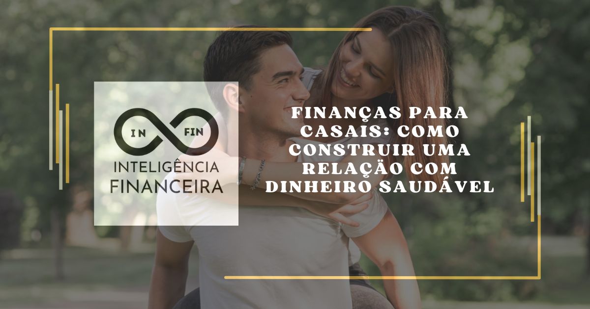 Finanças para casais: como construir uma relação com dinheiro saudável