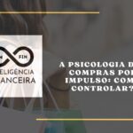 A Psicologia das Compras por Impulso: Como Controlar?