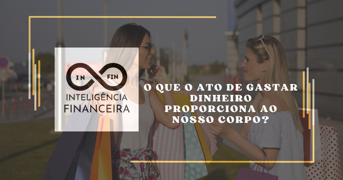 O que o ato de GASTAR DINHEIRO proporciona ao nosso corpo?